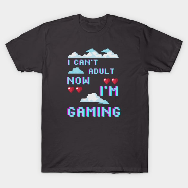 I CAN'T ADULT NOW I'M GAMING (V8) T-Shirt by Dogyy ART